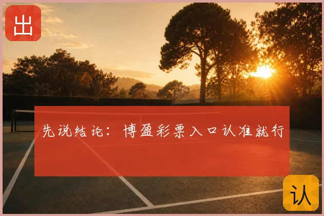 先说结论：博盈彩票入口认准就行